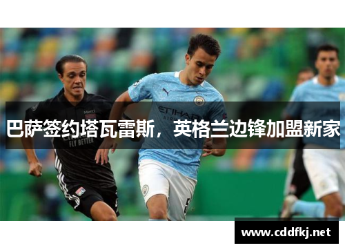 巴萨签约塔瓦雷斯，英格兰边锋加盟新家